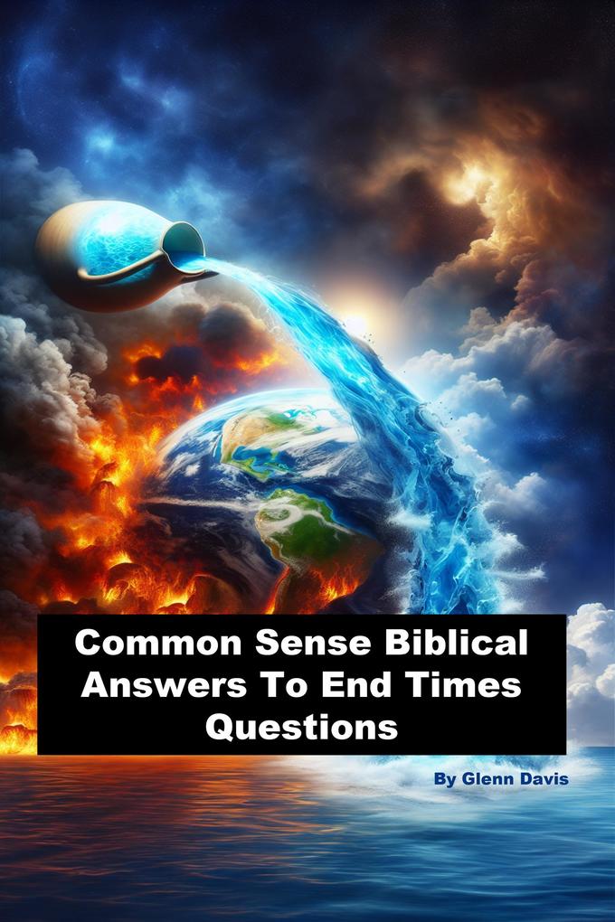 Common Sense Biblical Answers To End Times Questions