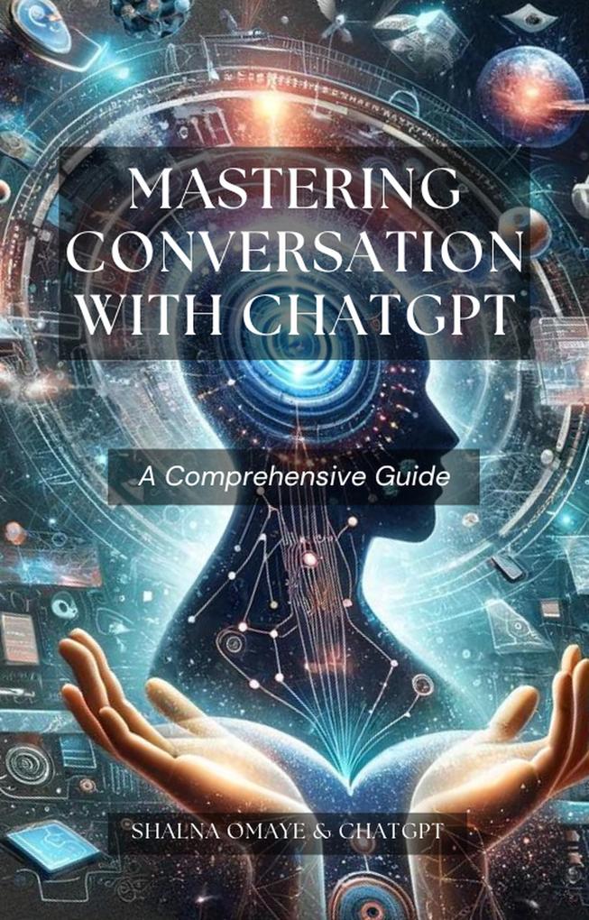 Mastering Conversation with ChatGPT: A Comprehensive Guide (AI Insights #1)
