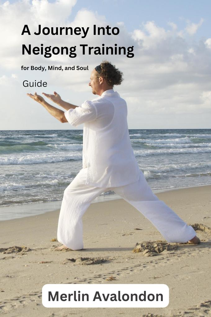 A Journey Into Neigong Training for Body Mind and Soul (Infinite Ammiratus Body Mind and Soul #5)