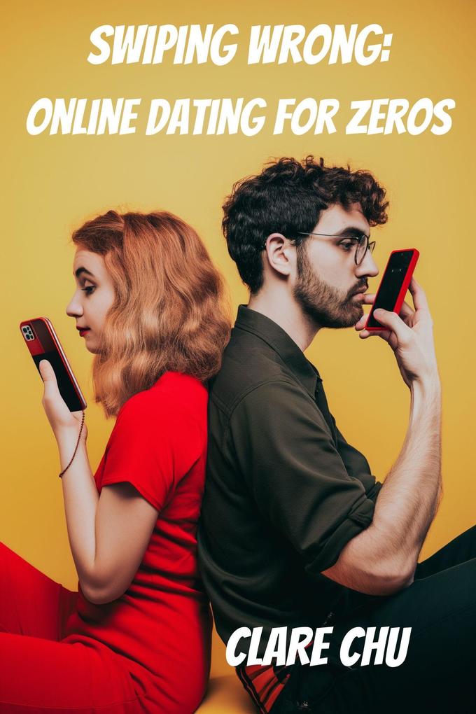 Swiping Wrong: Online Dating for Zeros (Misguided Guides #2)
