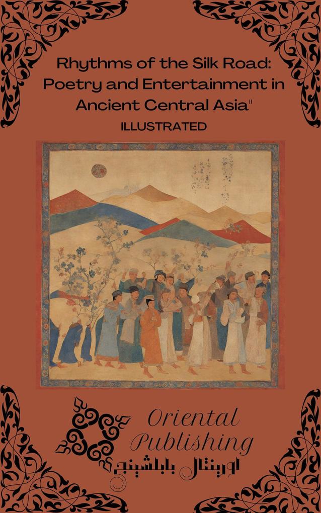 Rhythms of the Silk Road Poetry and Entertainment in Ancient Central Asia