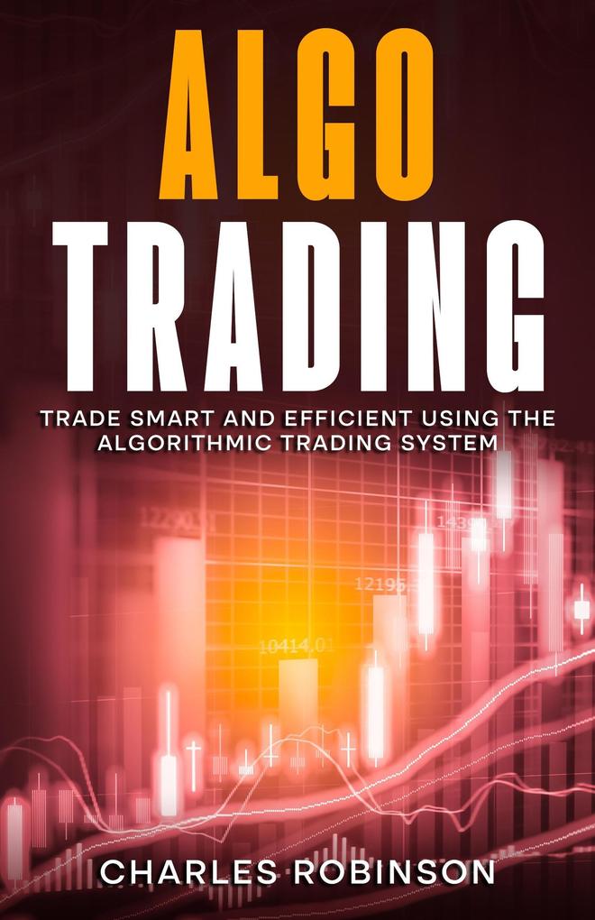 Algo Trading: Trade Smart and Efficiently Using the Algorithmic Trading System