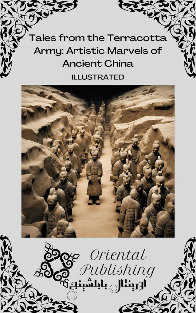 Tales from the Terracotta Army Artistic Marvels of Ancient China