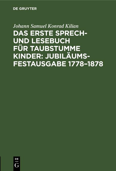 Das erste Sprech- und Lesebuch für taubstumme Kinder: Jubiläums-Festausgabe 1778-1878