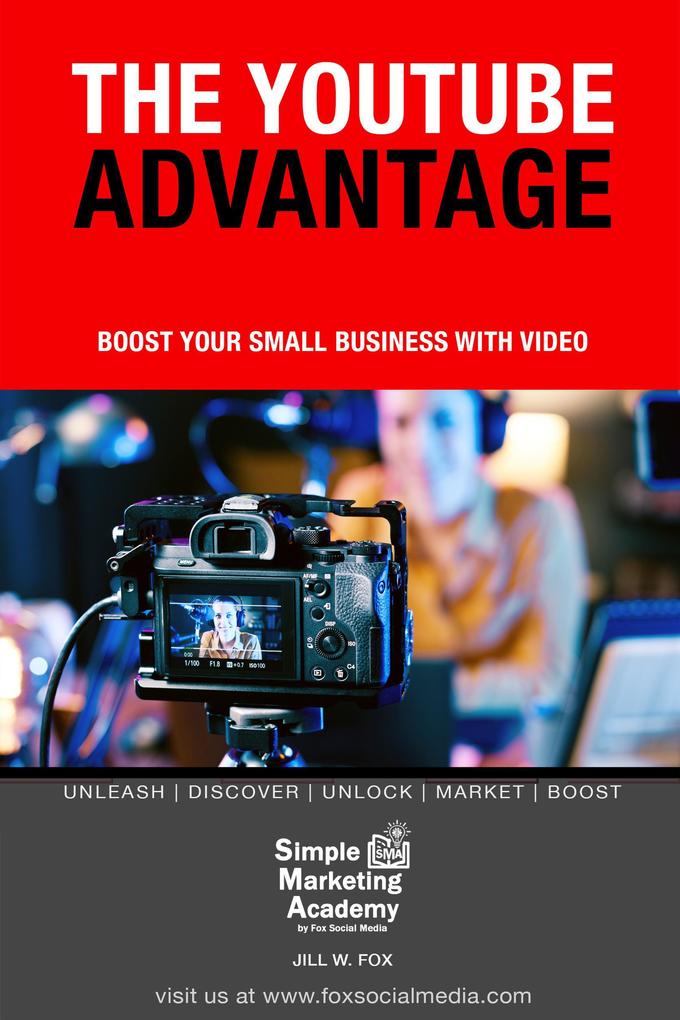The YouTube Advantage: Boost Your Small Business With Video (Social Media Marketing #5)