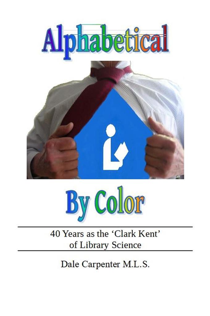Alphabetical By Color: 40+ Years as the ‘Clark Kent‘ of Library Science