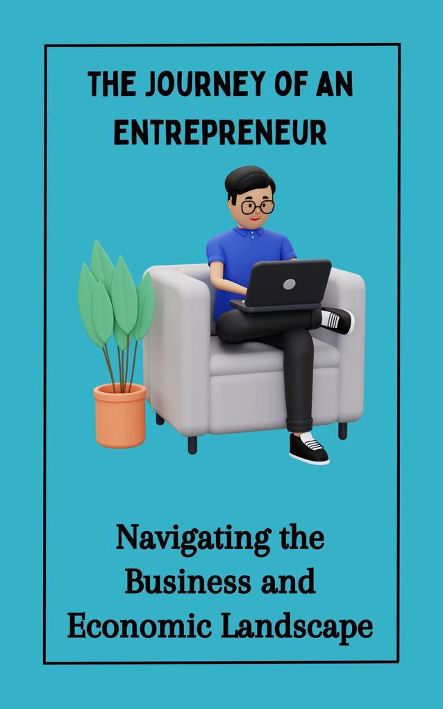 The Journey of an Entrepreneur : Navigating the Business and Economic Landscape
