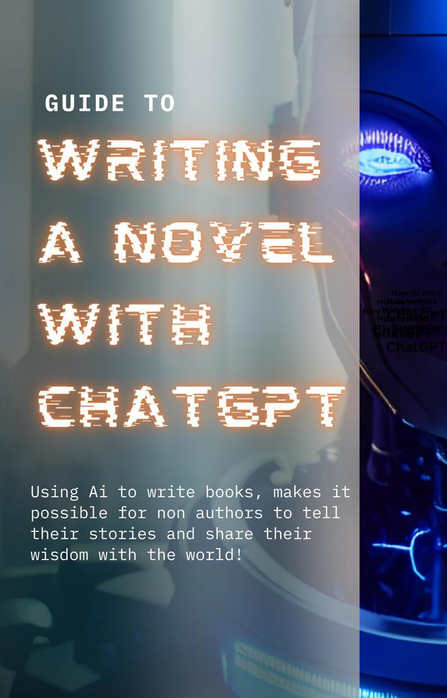 Guide to Writing a Novel With ChatGPT: Modern Author‘s Handbook