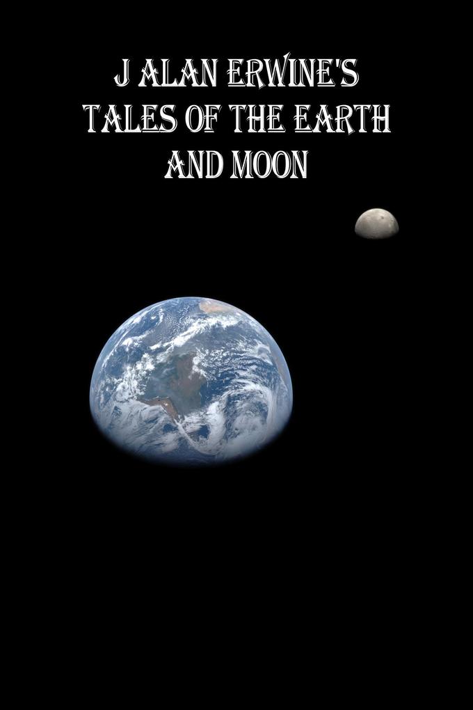 J Alan Erwine‘s Tales of the Earth and Moon