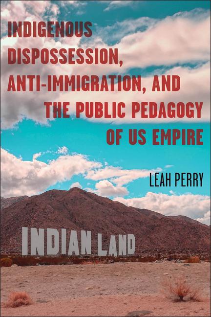 Indigenous Dispossession Anti-Immigration and the Public Pedagogy of Us Empire