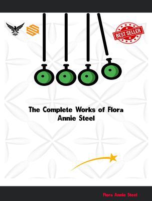 The Complete Works of Flora Annie Steel