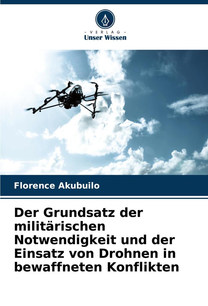 Der Grundsatz der militärischen Notwendigkeit und der Einsatz von Drohnen in bewaffneten Konflikten