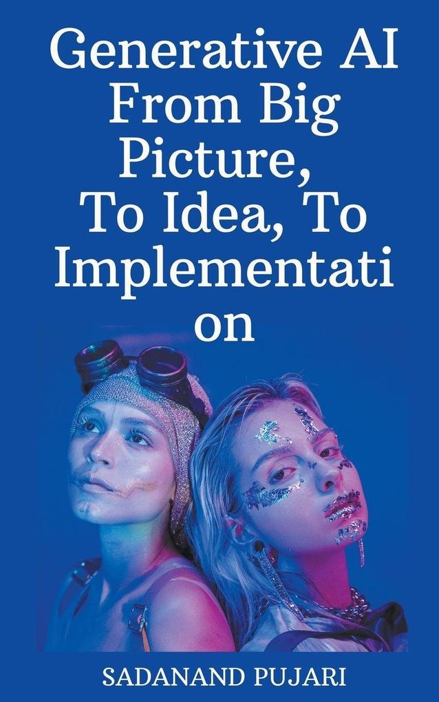 Generative AI - From Big Picture To Idea To Implementation