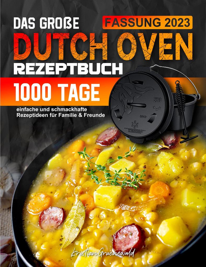 Das große Dutch Oven Rezeptbuch: 1000 Tage einfache und schmackhafte Rezeptideen für Familie & Freunde