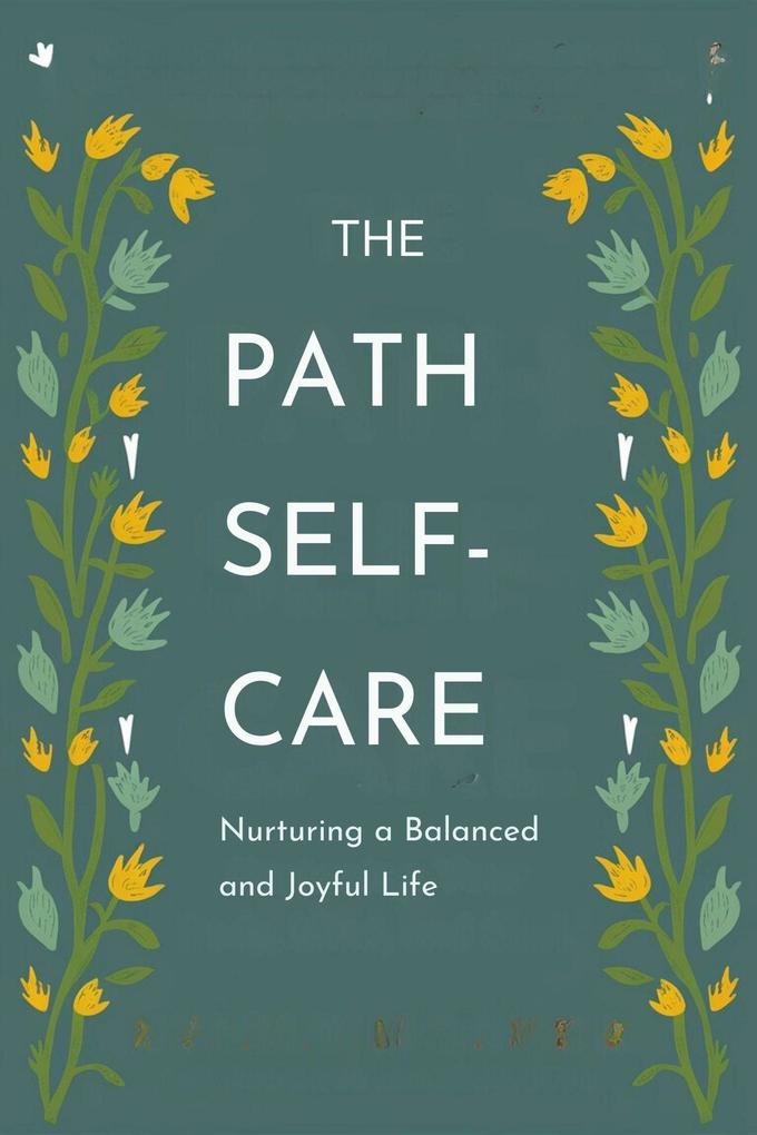 The Path to Self-Care: Nurturing a Balanced and Joyful Life (Healthy Lifestyle #1)