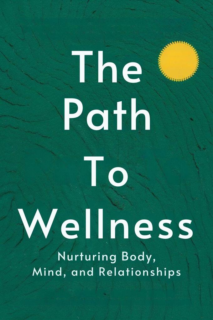 The Path to Wellness: Nurturing Body Mind and Relationships (Healthy Lifestyle #2)