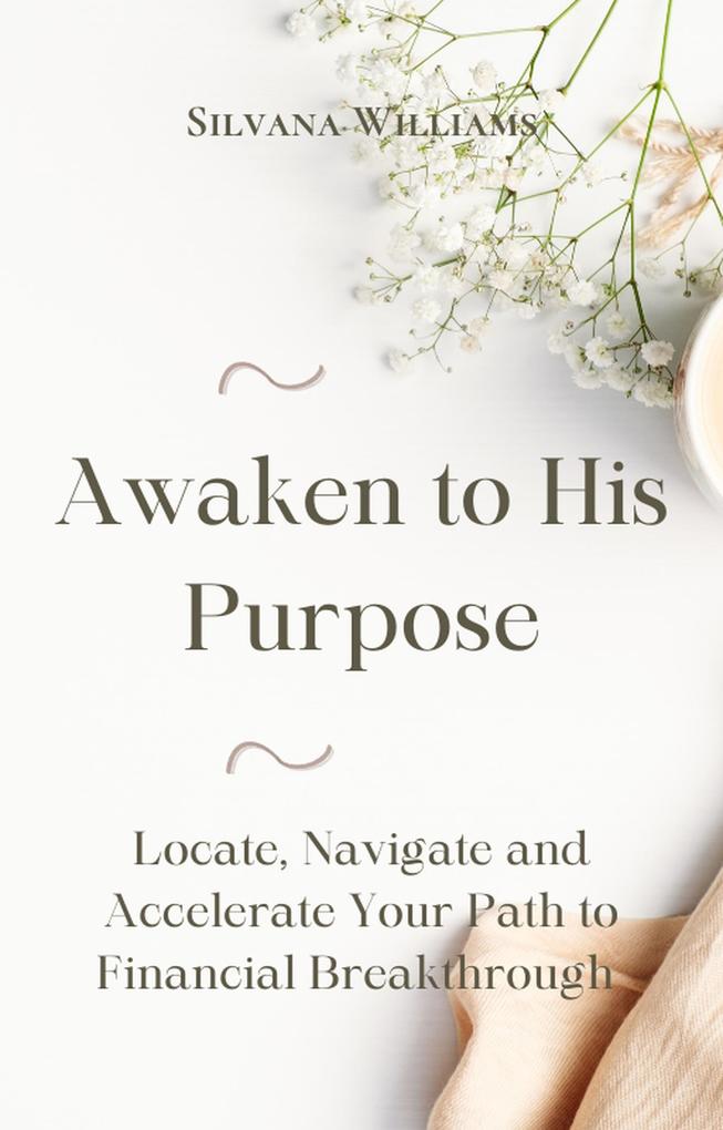 Awaken to His Purpose: Locate Navigate and Accelerate Your Path to Financial Breakthrough