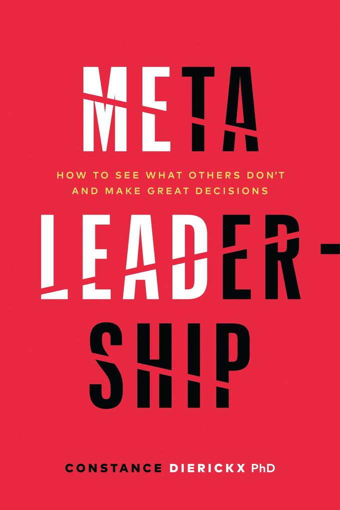 Meta-Leadership: How to See What Others Don‘t and Make Great Decisions