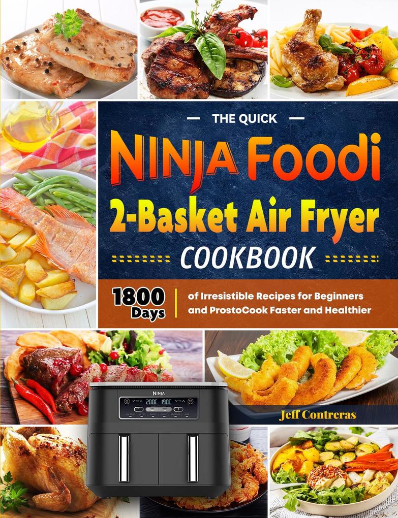 The Quick Ninja Foodi 2-Basket Air Fryer Cookbook:1800 Days of irresistible recipes for Beginners and Prosto Cook Faster and Healthier
