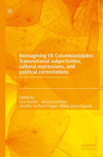 Reimagining US Colombianidades: Transnational subjectivities cultural expressions and political contestations