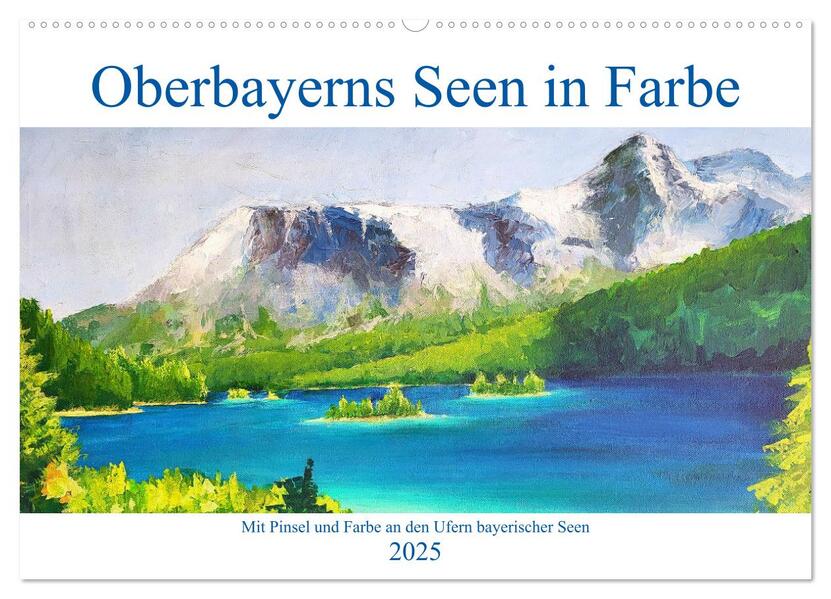 Oberbayerns Seen in Farbe - mit Pinsel und Farbe an den Ufern bayerischer Seen (Wandkalender 2025 DIN A2 quer) CALVENDO Monatskalender
