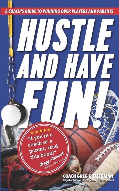 Hustle and Have Fun! A Coach‘s Guide to Winning Over Players and Parents