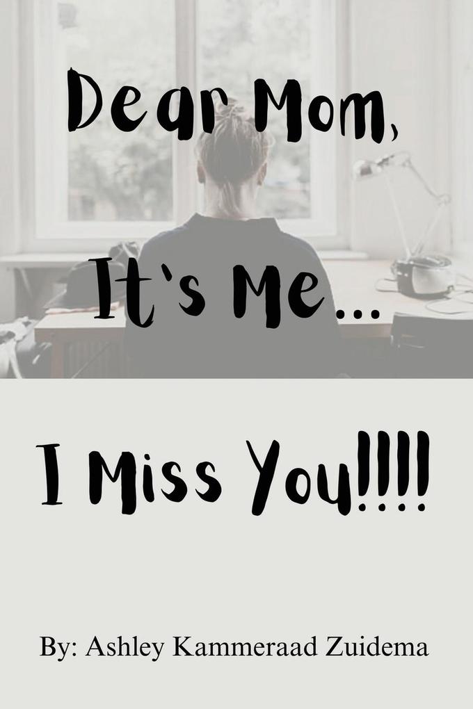 Dear Mom it's Me.... I miss you!!