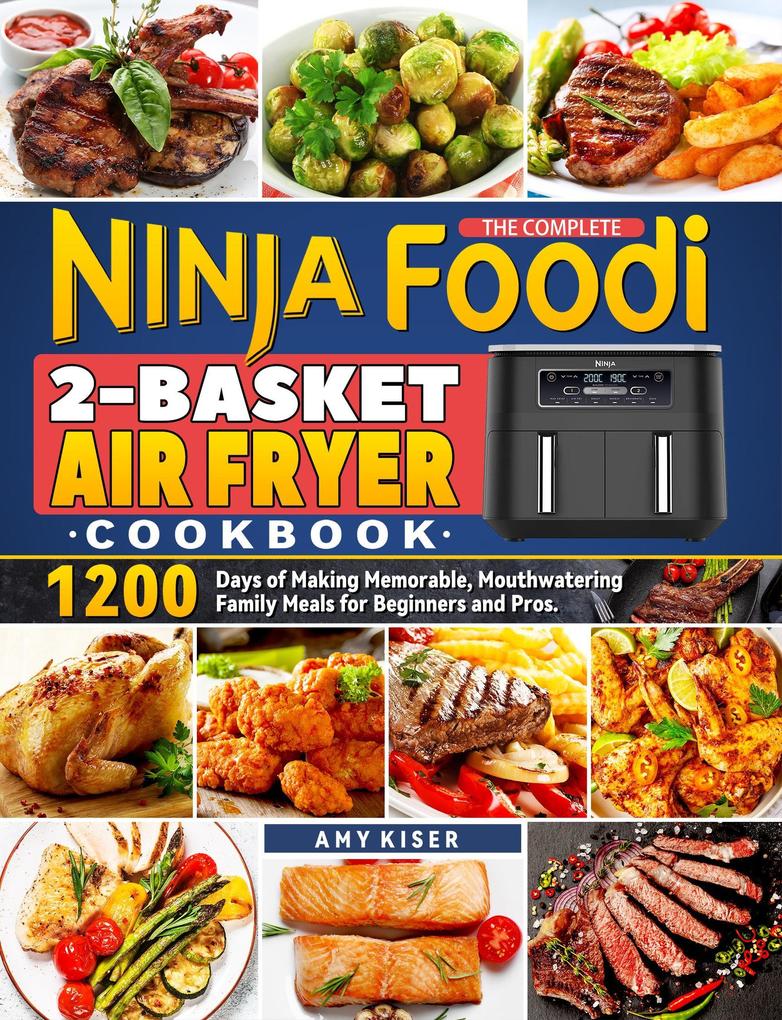 The Complete Ninja Foodi 2-Basket Air Fryer Cookbook: 1200 Days of Making Memorable Mouthwatering Family Meals for Beginners and Pros.