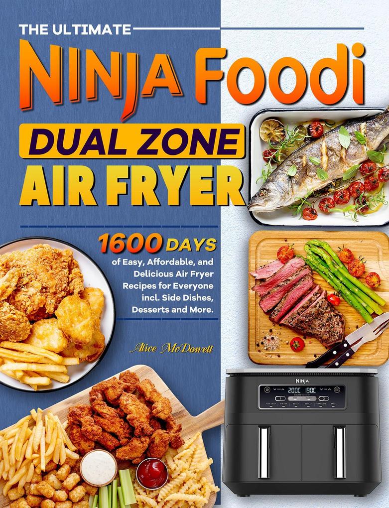 The Ultimate Ninja Foodi Dual Zone Air Fryer Cookbook: 1600 Days of Easy Affordable and Delicious Air Fryer Recipes for Everyone incl. Side Dishes Desserts and More.