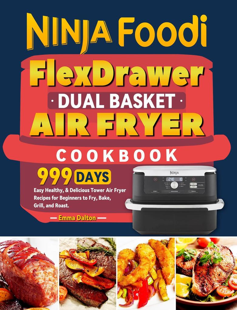 Ninja Foodi FlexDrawer Dual Basket Air Fryer Cookbook: 999 Days Easy Healthy & Delicious Tower Air Fryer Recipes for Beginners to Fry Bake Grill and Roast.