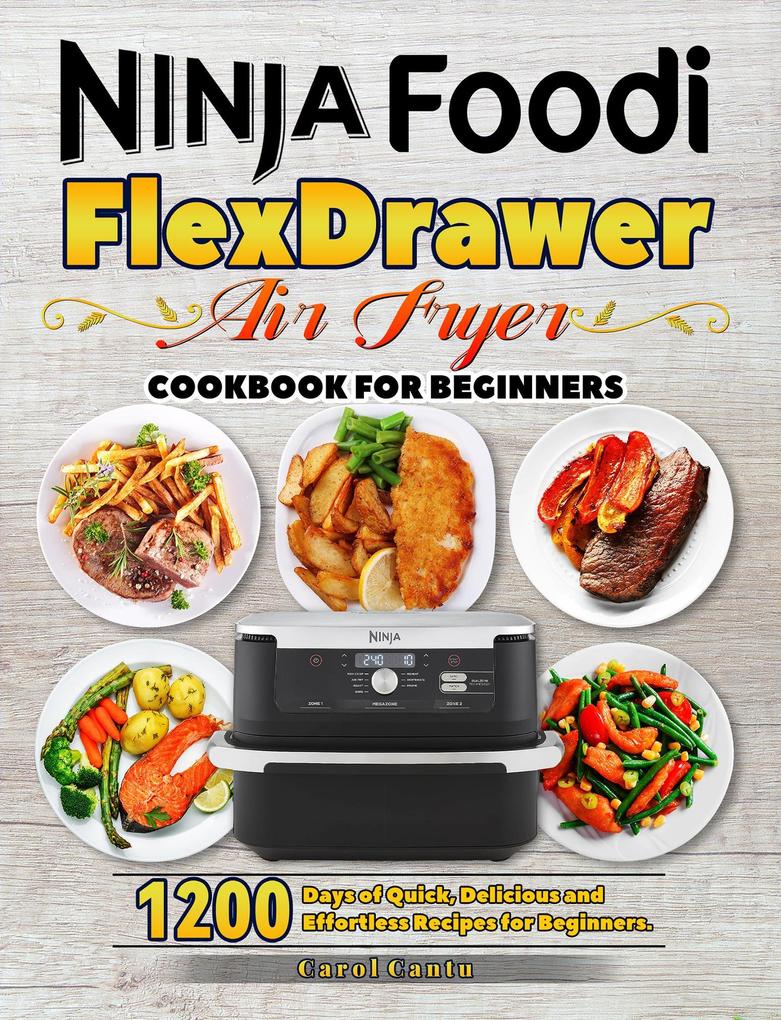 Ninja Foodi FlexDrawer Air Fryer Cookbook for Beginners: 1200 Days of Quick Delicious and Effortless Recipes for Beginners.
