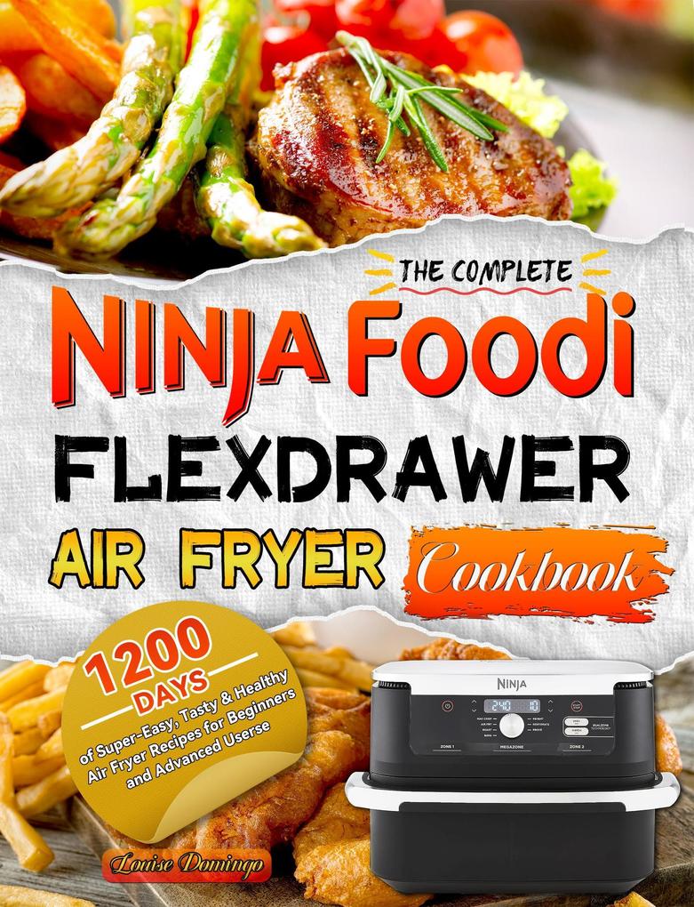 The Complete Ninja Foodi FlexDrawer Air Fryer Cookbook:1200 Days of Super-Easy Tasty & Healthy Air Fryer Recipes for Beginners and Advanced Userse