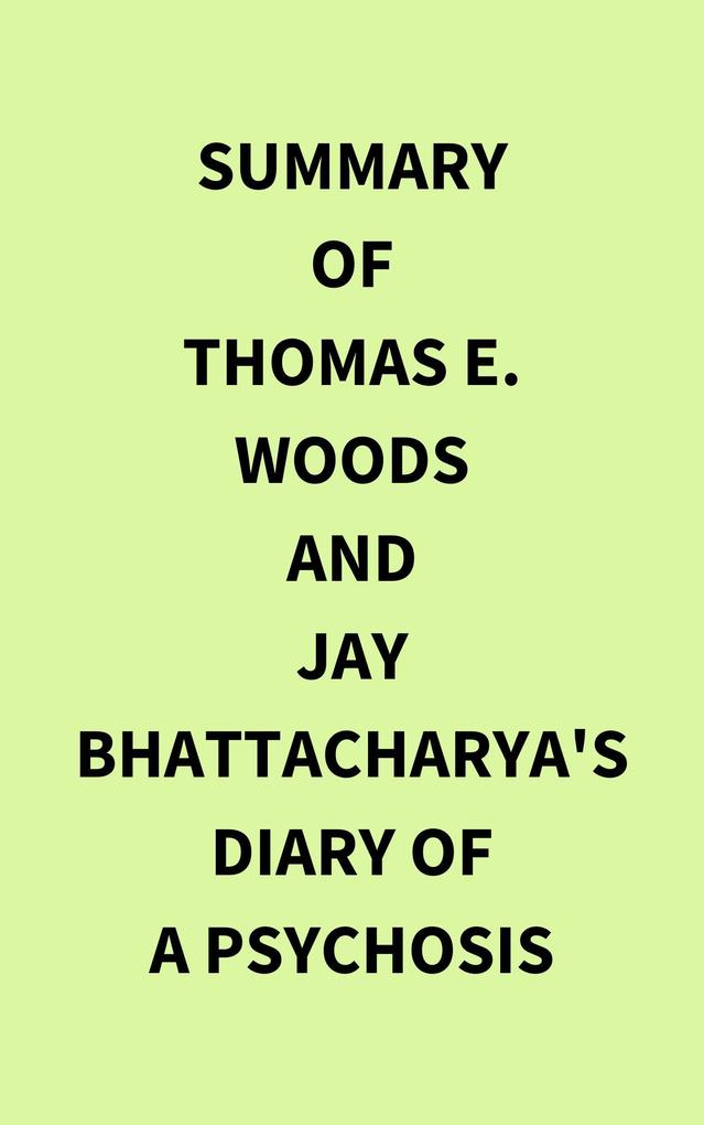 Summary of Thomas E. Woods and Jay Bhattacharya‘s Diary of a Psychosis