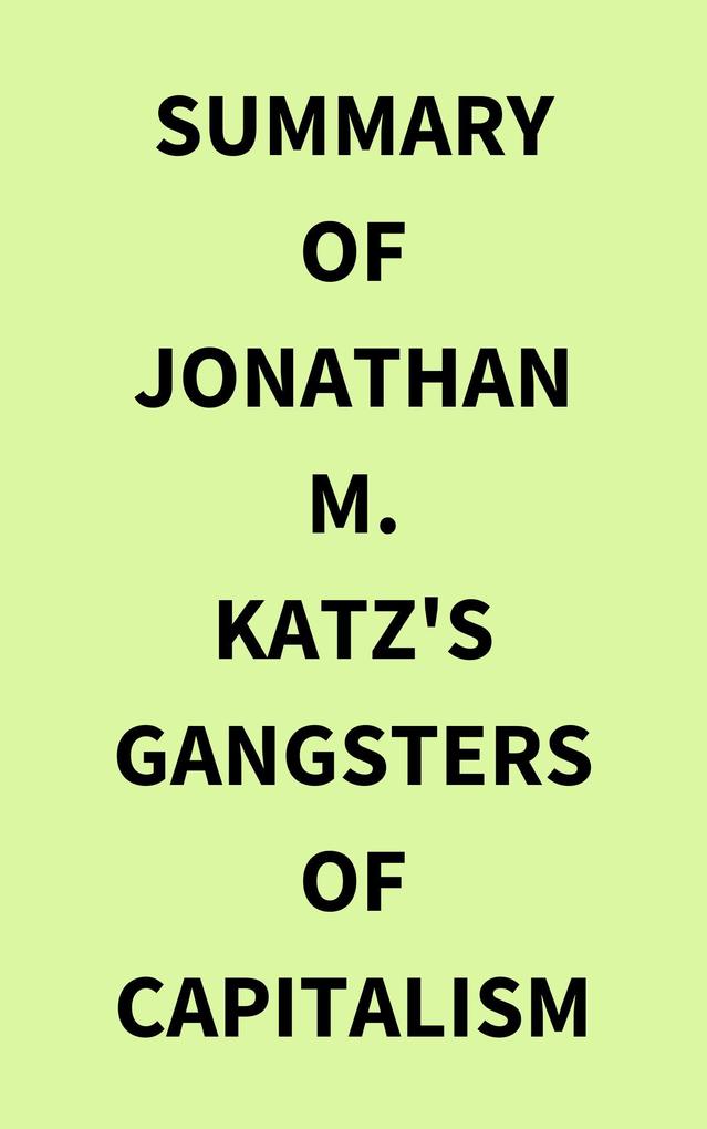 Summary of Jonathan M. Katz‘s Gangsters of Capitalism