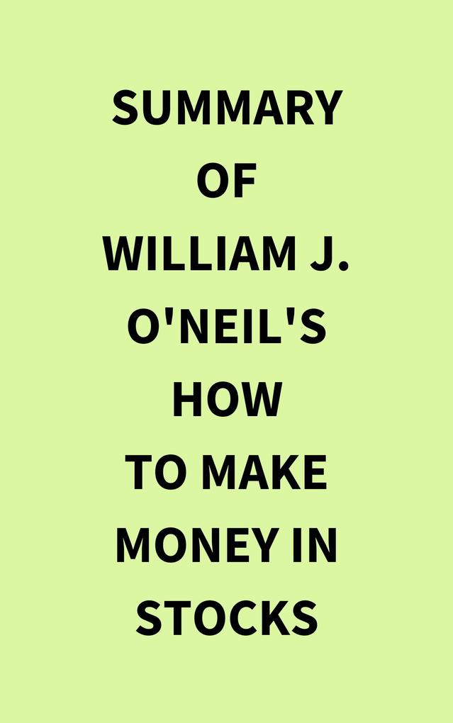 Summary of William J. O‘Neil‘s How to Make Money in Stocks
