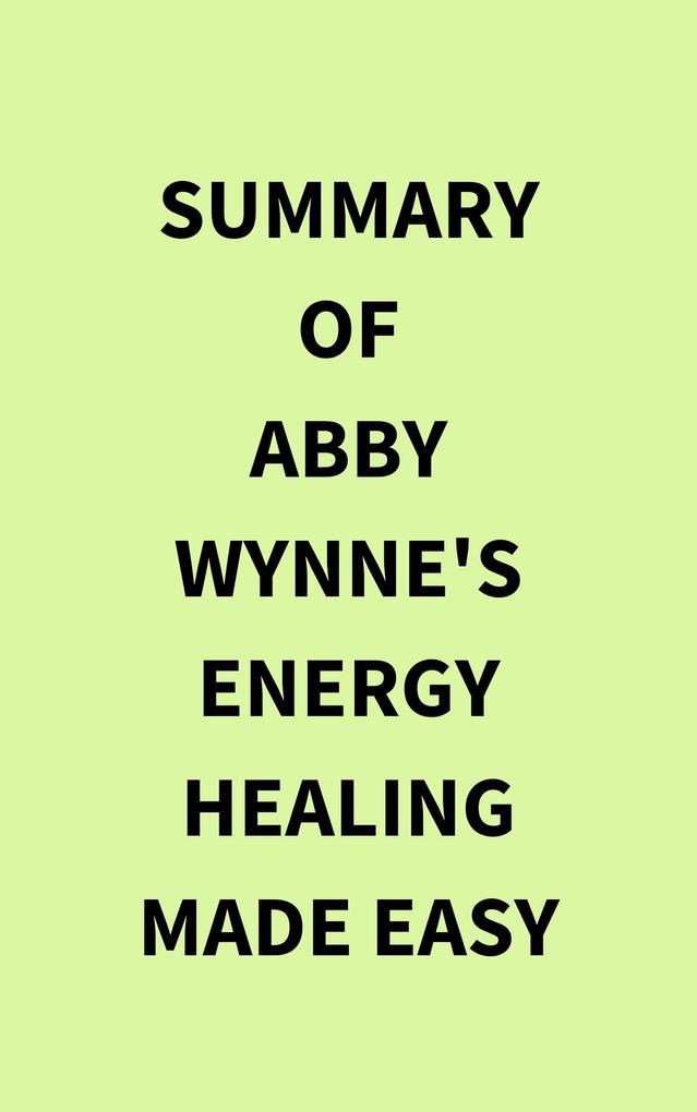 Summary of Abby Wynne‘s Energy Healing Made Easy