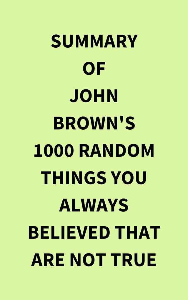 Summary of John Brown's 1000 Random Things You Always Believed That Are Not True