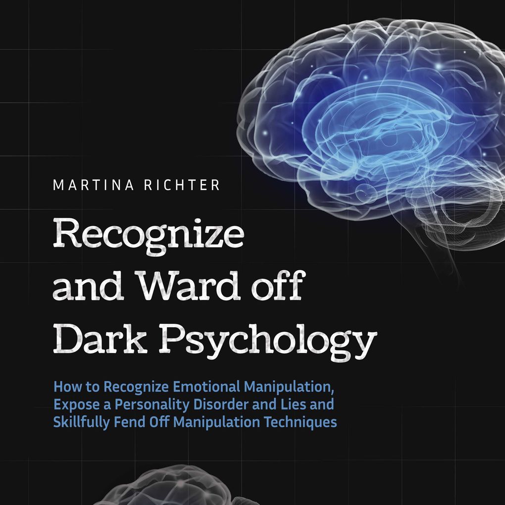 Recognize and Ward off Dark Psychology: How to Recognize Emotional Manipulation Expose a Personality Disorder and Lies and Skillfully Fend Off Manipulation Techniques