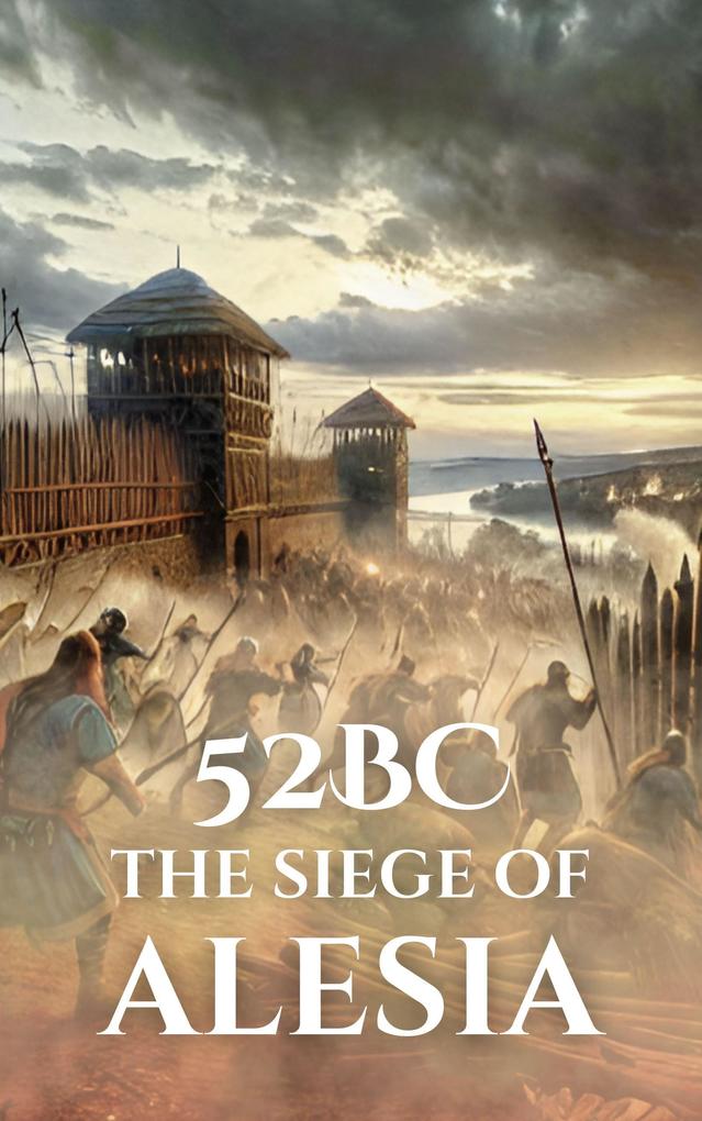 52 BC: The Siege of Alesia (Epic Battles of History)