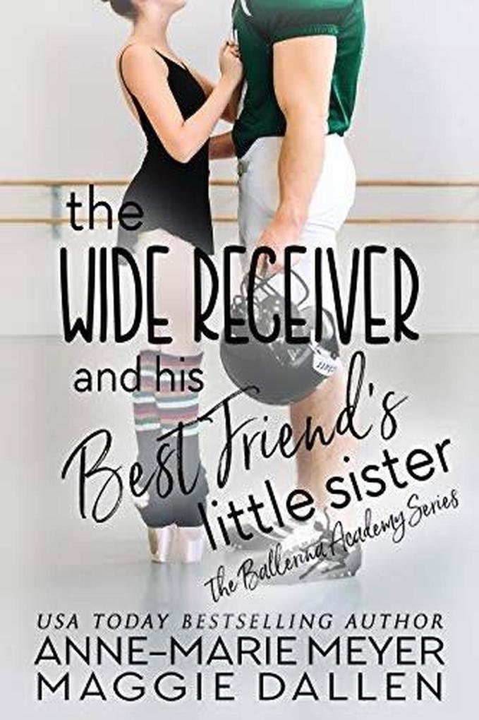 The Wide Receiver and His Best Friend‘s Little Sister (The Ballerina Academy #3)
