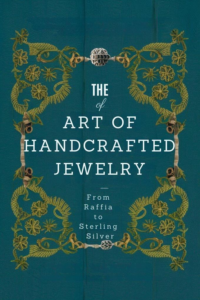 The Art of Handcrafted Jewelry: From Raffia to Sterling Silver (Craft DIY #1)