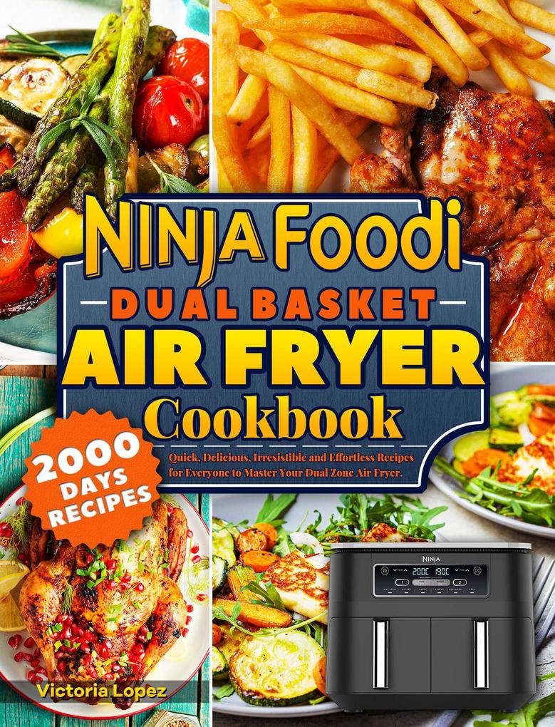 Ninja Foodi Dual Basket Air Fryer Cookbook: Quick Delicious Irresistible and Effortless Recipes for Everyone to Master Your Dual Zone Air Fryer.
