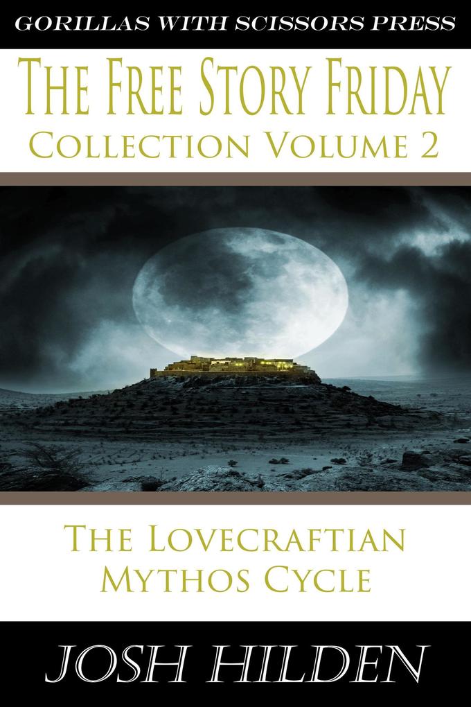 The Free Story Friday Collection Volume 2: The Lovecraftian Mythos Cycle (Collections)
