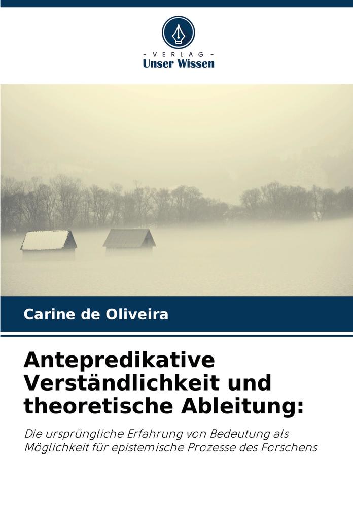Antepredikative Verständlichkeit und theoretische Ableitung: