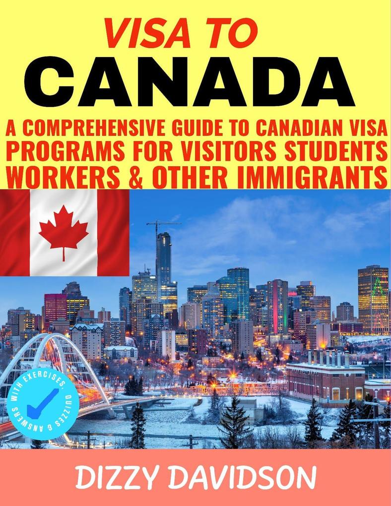 Visa To Canada: A Comprehensive Guide to Canadian Visa Programs for Intending Visitors Students Workers And Other Immigrants (Visa Guide Canada For Visitors  Workers & Permanent Residents #3)