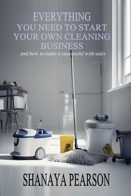 EVERYTHING YOU NEED TO START YOUR OWN CLEANING BUSINESS