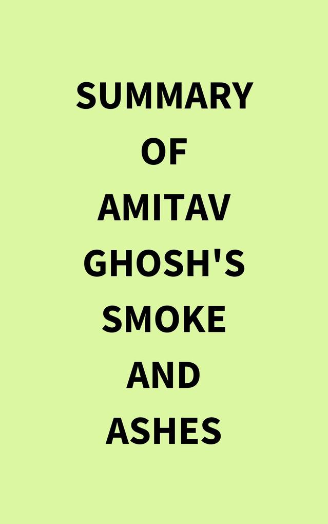 Summary of Amitav Ghosh‘s Smoke and Ashes