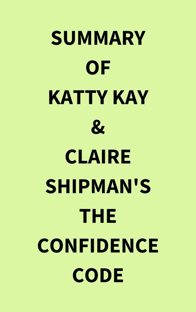 Summary of Katty Kay & Claire Shipman‘s The Confidence Code
