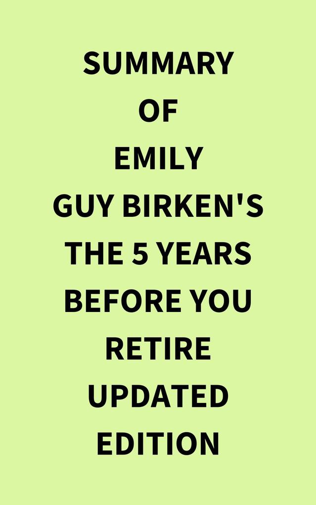Summary of Emily Guy Birken‘s The 5 Years Before You Retire Updated Edition