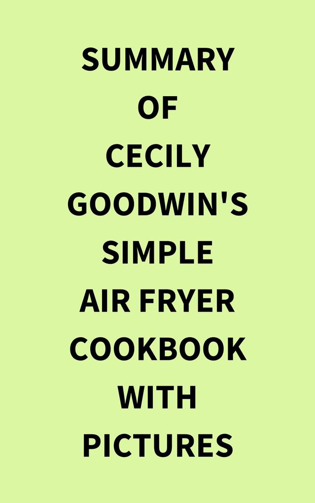 Summary of Cecily Goodwin‘s Simple Air Fryer Cookbook with Pictures